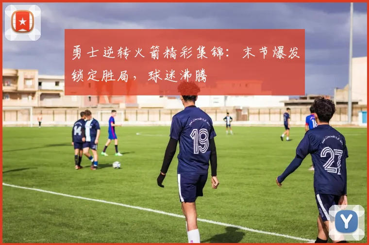 勇士逆转火箭精彩集锦:末节爆发锁定胜局,球迷沸腾