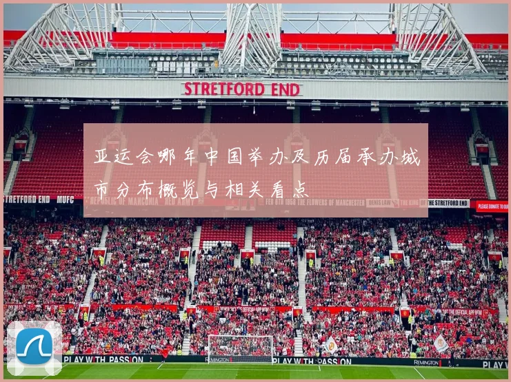 亚运会哪年中国举办及历届承办城市分布概览与相关看点