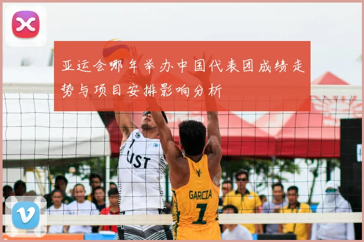 亚运会哪年举办中国代表团成绩走势与项目安排影响分析